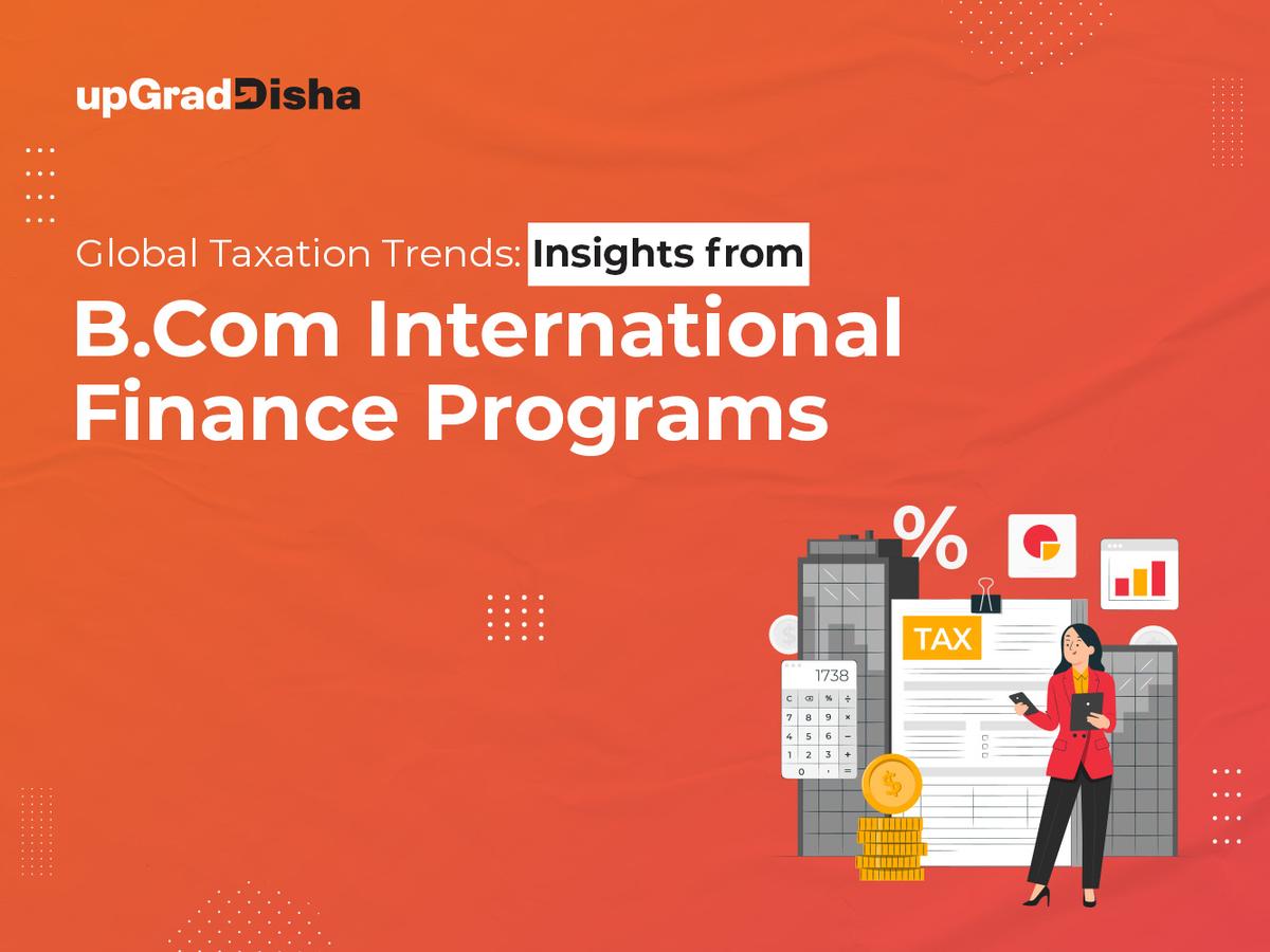 Global Taxation Trends Insights from B.Com International Finance Programs