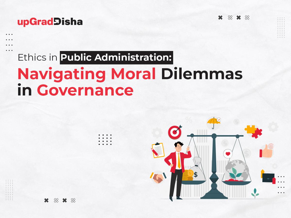 Ethics in Public Administration: Navigating Moral Dilemmas in Governance