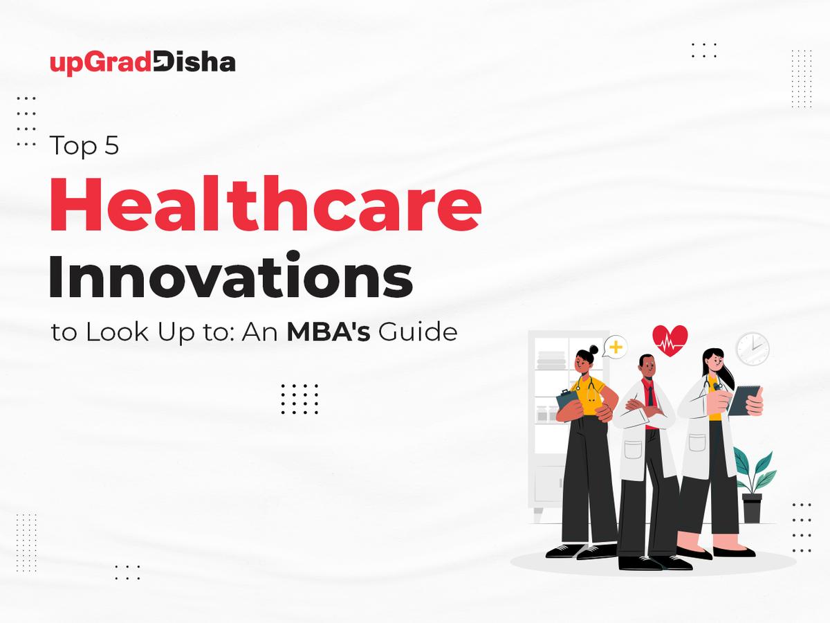 Top 5 Healthcare Innovations to Look Up to: An MBA's Guide