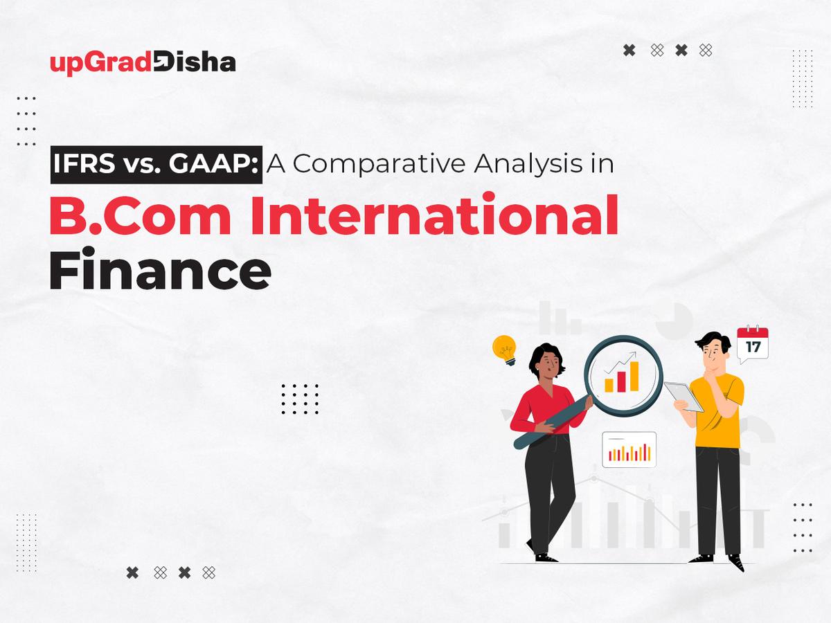 IFRS vs. GAAP: A Comparative Analysis in B.Com International Finance