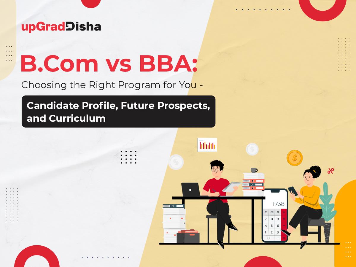 B.Com vs BBA: Choosing the Right Program for You - Candidate Profile, Future Prospects, and Curriculum