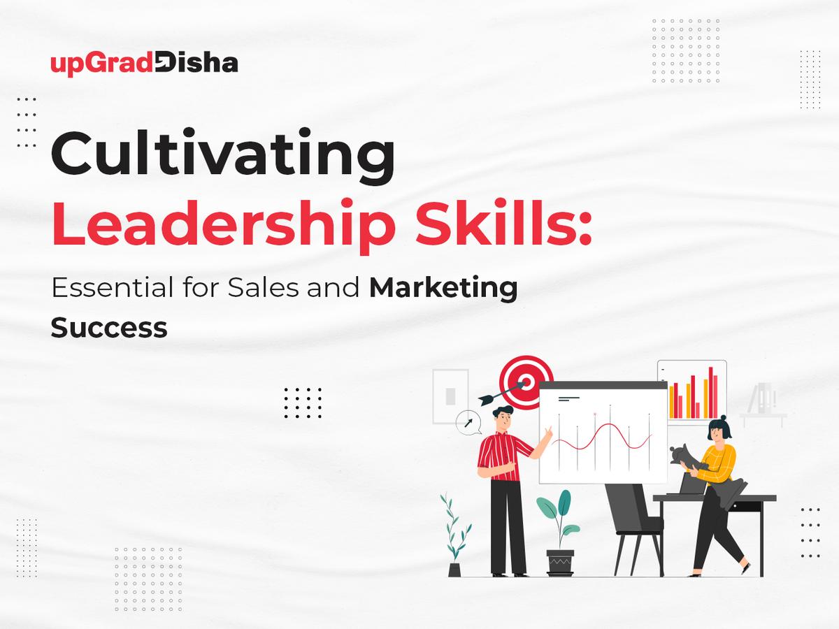 Cultivating Leadership Skills: Essential for Sales and Marketing Success