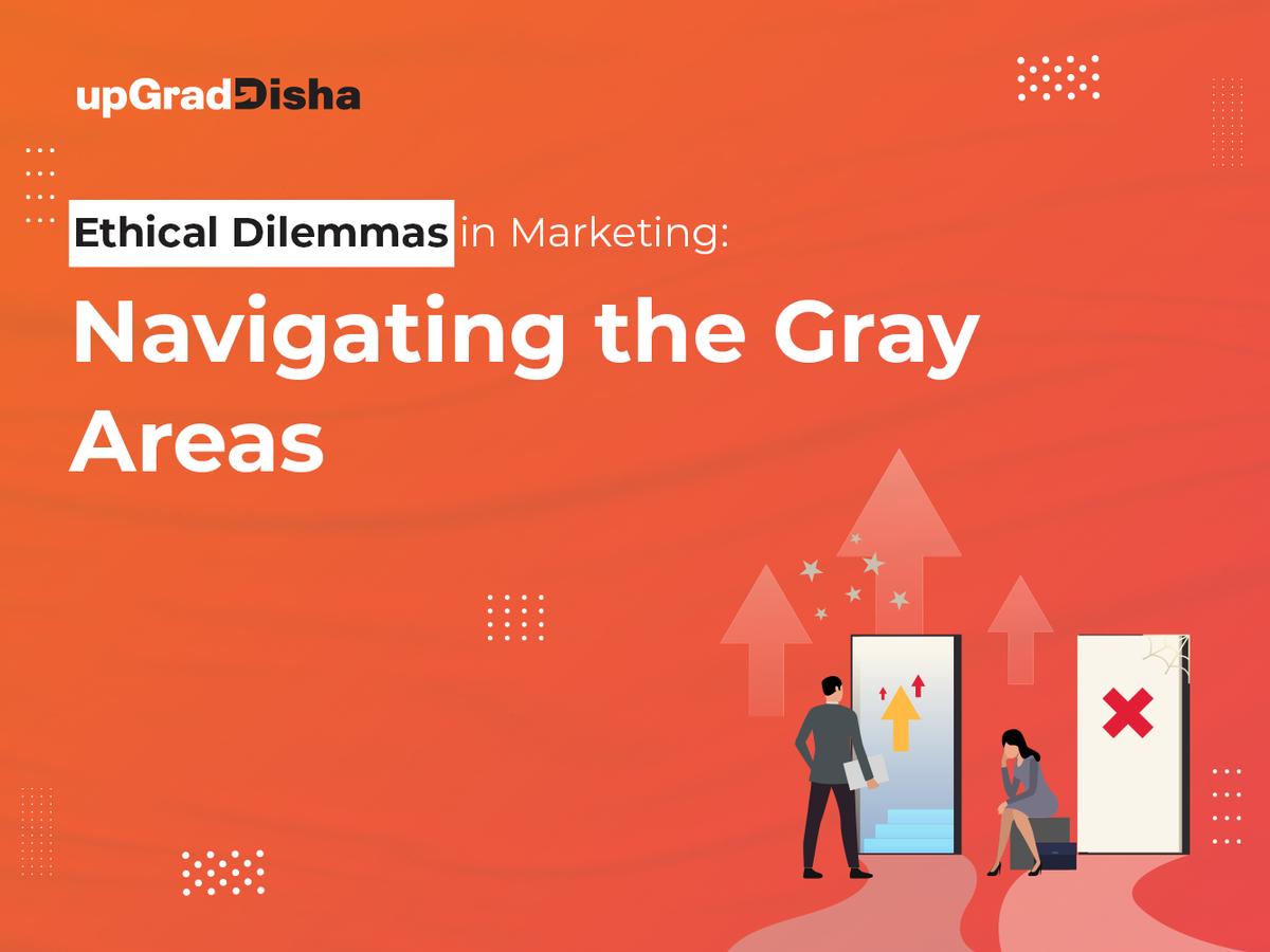 Ethical Dilemmas in Marketing: Navigating the Gray Areas