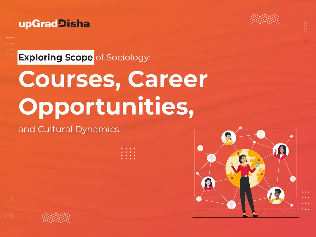 Exploring Scope of Sociology: Courses, Career Opportunities, and Cultural Dynamics