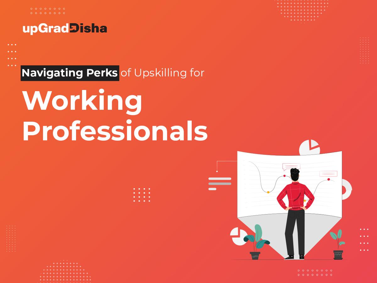 Navigating Perks of Upskilling for Working Professionals