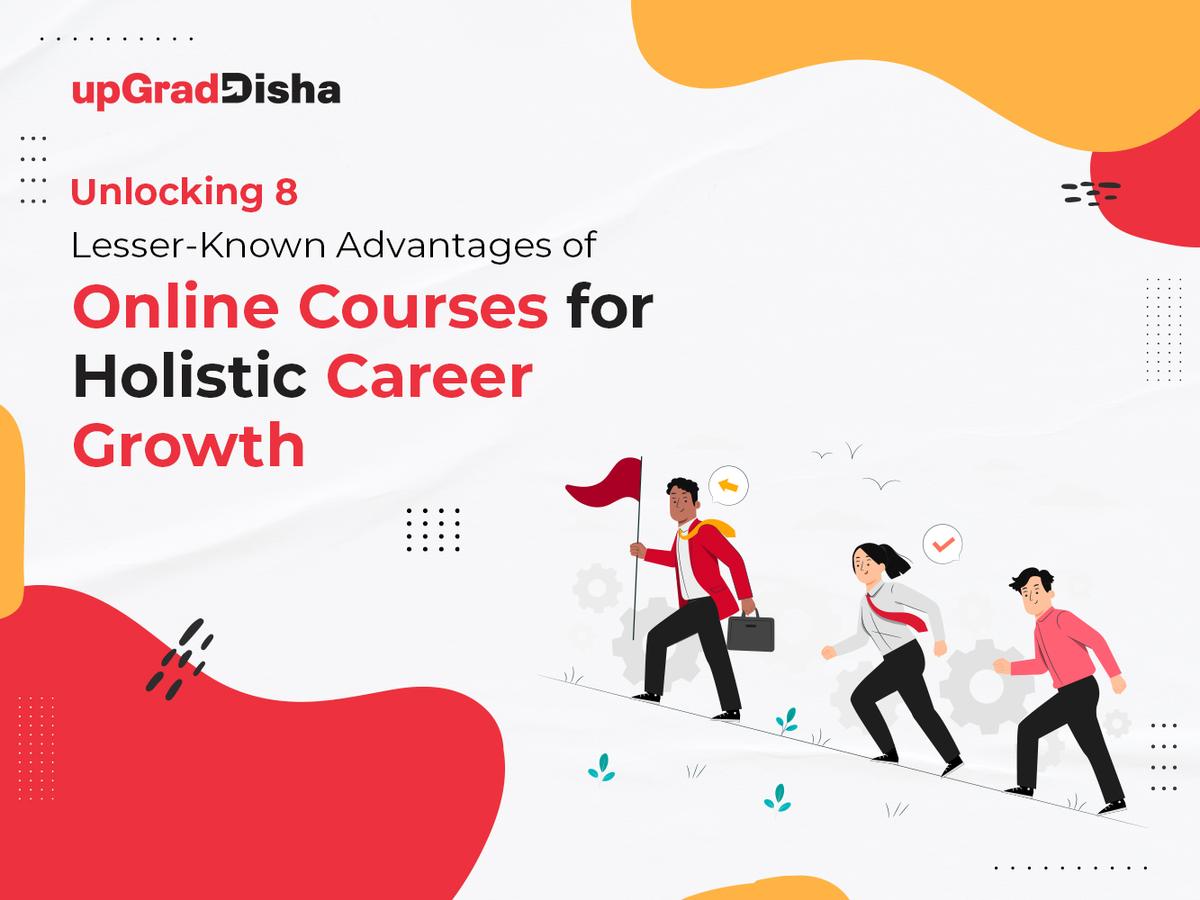Unlocking 8 Lesser-Known Advantages of Online Courses for Holistic Career Growth